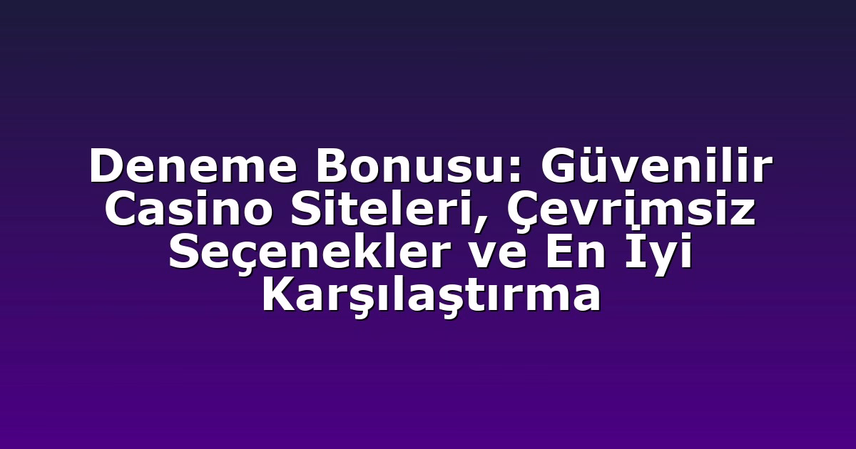 Deneme Bonusu: Güvenilir Casino Siteleri, Çevrimsiz Seçenekler ve En İyi Karşılaştırma