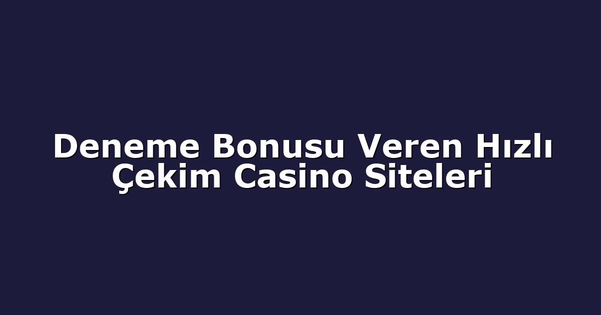 Deneme Bonusu Veren Hızlı Çekim Casino Siteleri