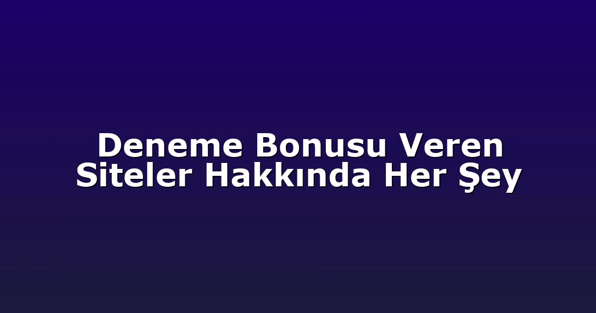 Deneme Bonusu Veren Siteler Hakkında Her Şey