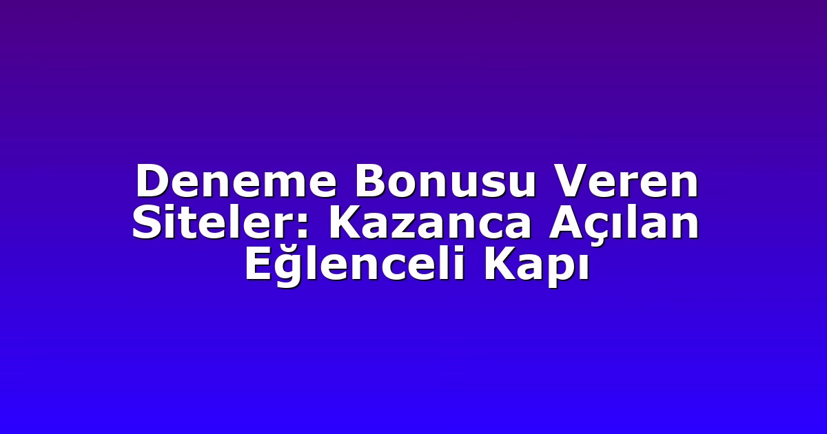 Deneme Bonusu Veren Siteler: Kazanca Açılan Eğlenceli Kapı