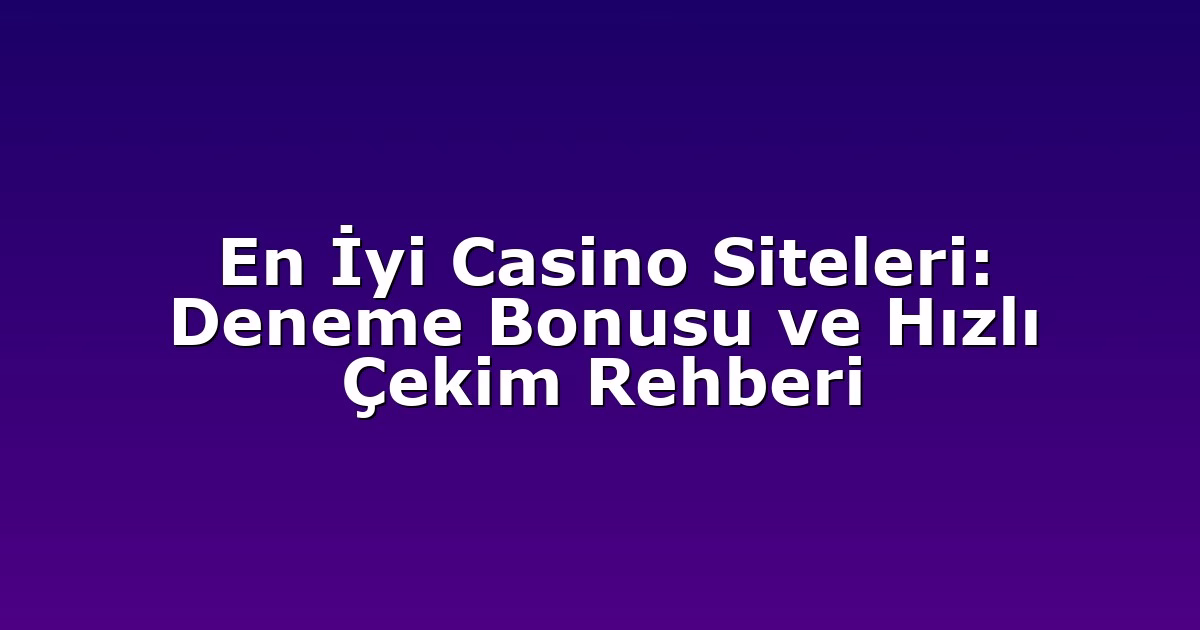En İyi Casino Siteleri: Deneme Bonusu ve Hızlı Çekim Rehberi